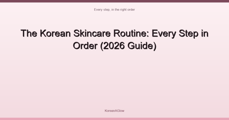 The Korean Skincare Routine: Every Step in Order (2026 Guide)